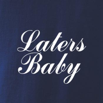 Laters baby