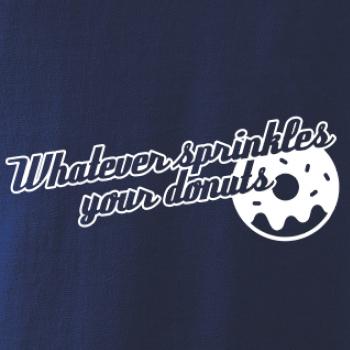 Whatever Sprinkles your Donuts