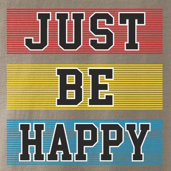 Just be happy Just be happy
