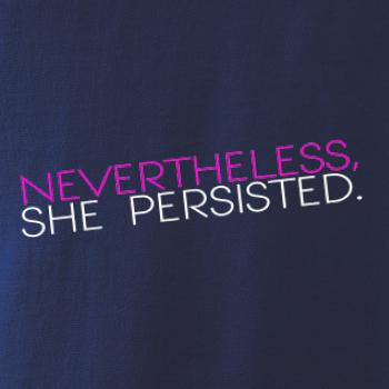 Nevertheless, She Persisted.