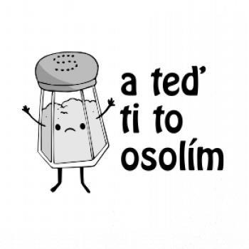 A teď ti to osolím