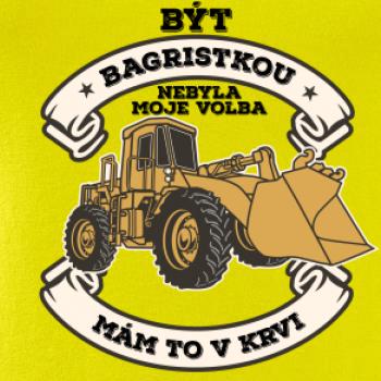 Nakladač - Být bagristkou nebyla moje volba - potisk pro ženu