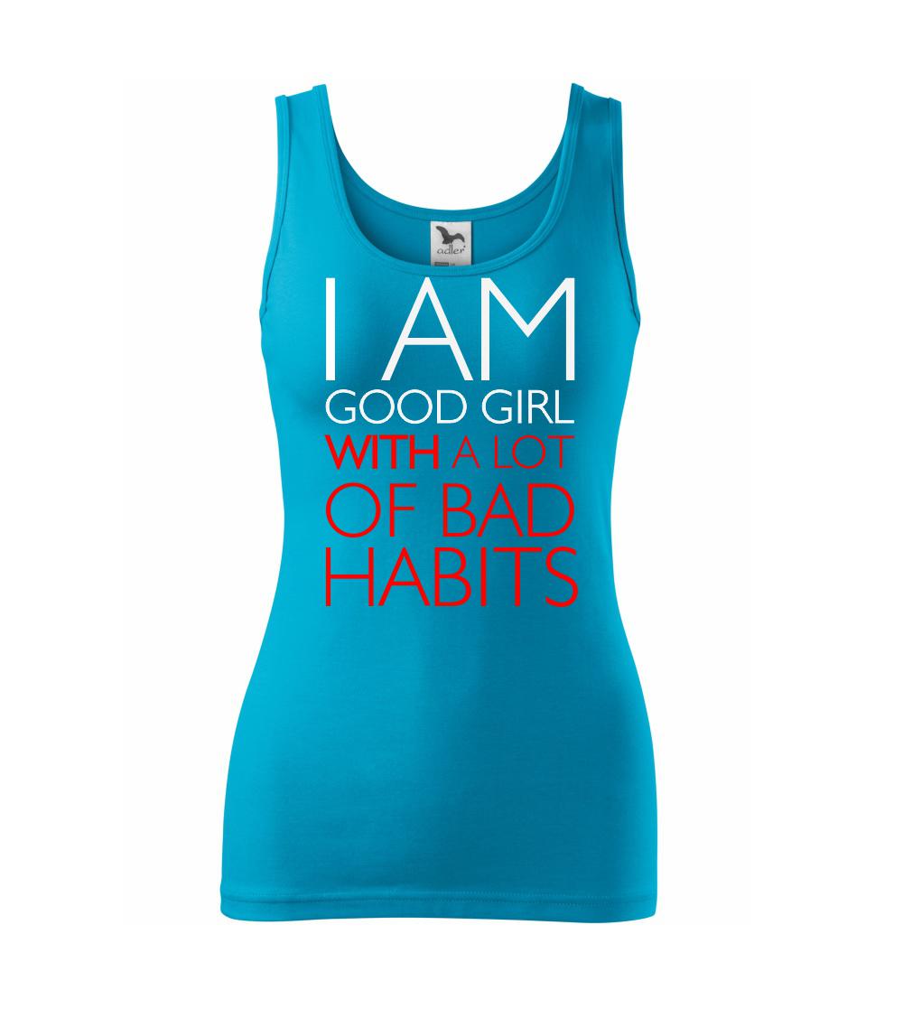 i AM A GOOD GIRL WITH A LOT OF BAD HABITS