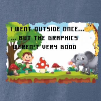 I went outside once... I went outside once...