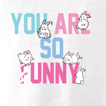 You are so funny