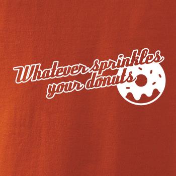 Whatever Sprinkles your Donuts