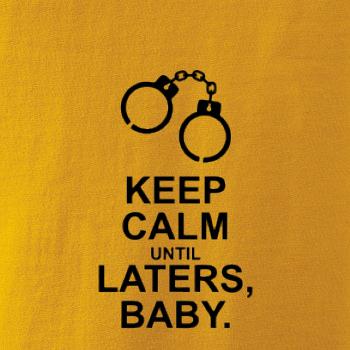 Keep calm until laters baby