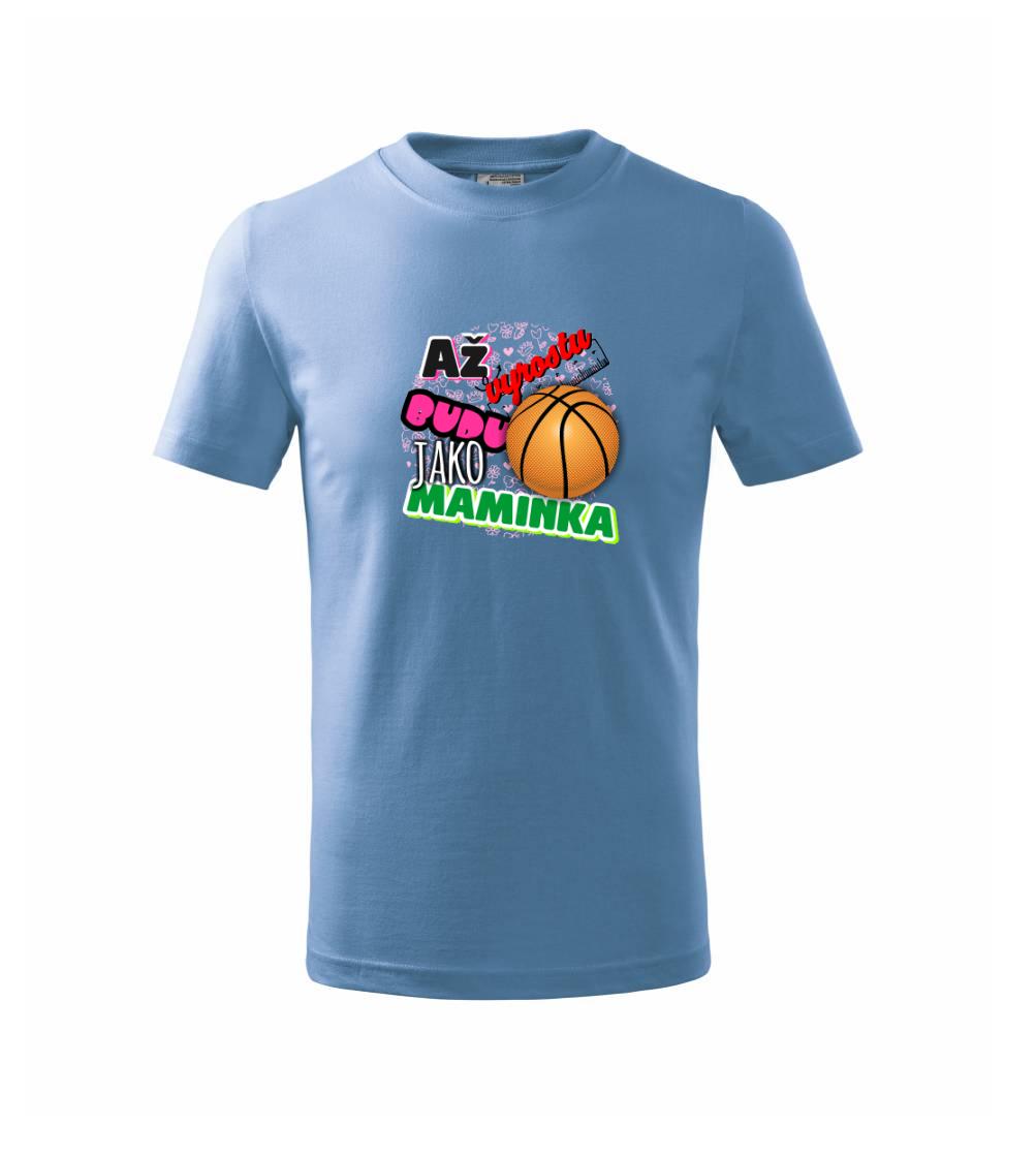 Až vyrostu budu jako maminka - basketball Až vyrostu budu jako maminka - basketball
