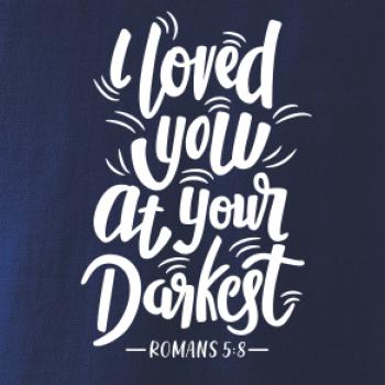 I loved you at your darkest