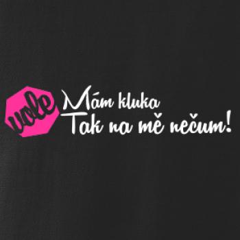 Mám kluka tak na mě nečum vole!