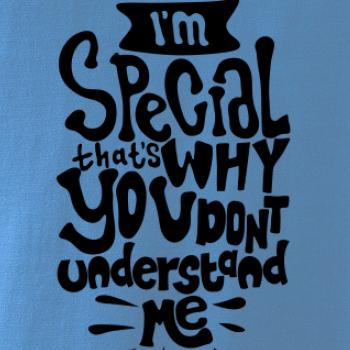 Im special thats why you dont understand me