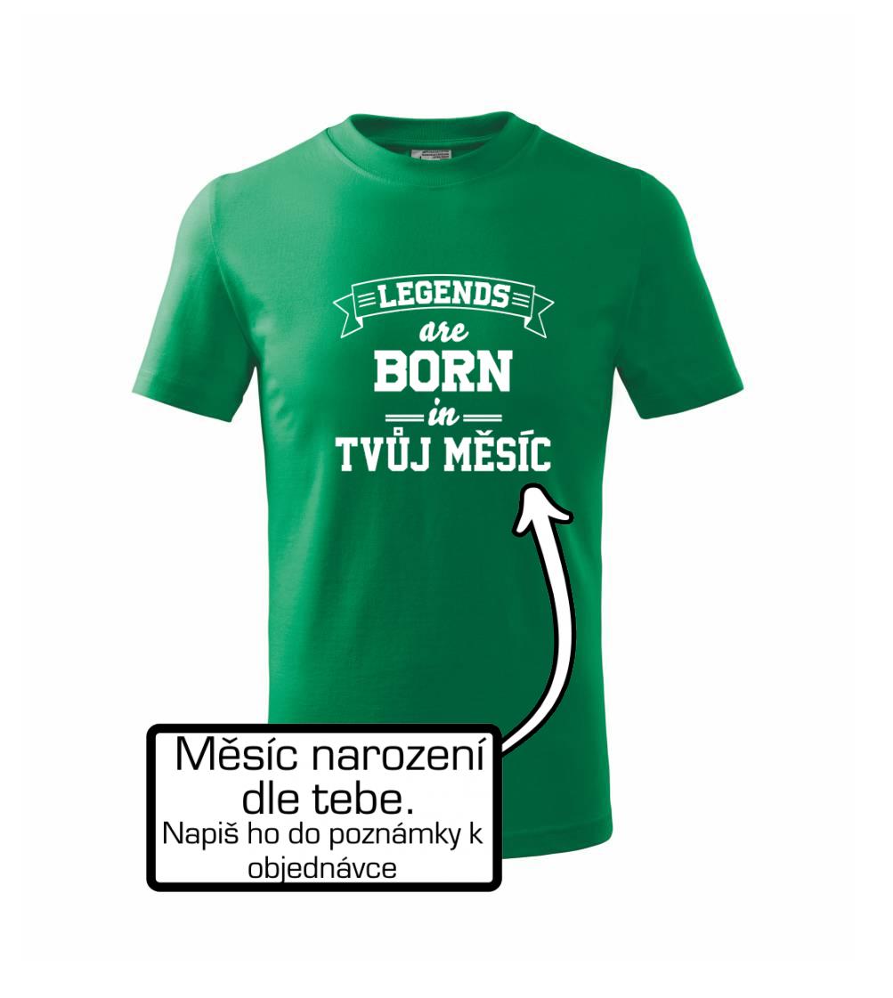Legends are born in (tvůj měsíc narození)