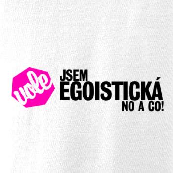 Jsem egoistická no a co!
