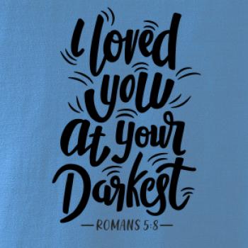 I loved you at your darkest