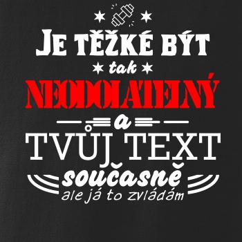 Je těžké být tak neodolatelný - tvůj text