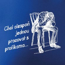 Chci alespoň jednou pracovat s profíkama