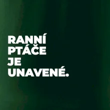 RANNÍ PTÁČE JE UNAVENÉ.