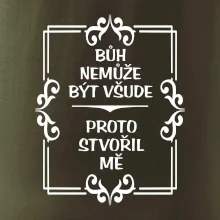 Bůh nemůže být všude, proto stvořil mě
