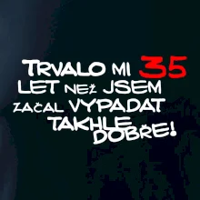 Trvalo mi 35 let než jsem začal vypadat takhle dobře