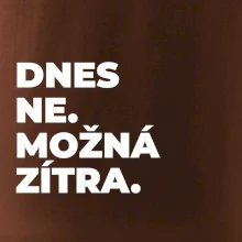 DNES NE. MOŽNÁ ZÍTRA.