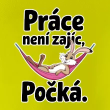 Práce není zajíc, počká.
