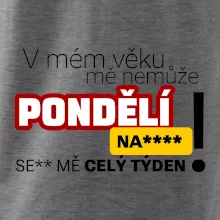 V mém věku mě nemůže pondělí nas****