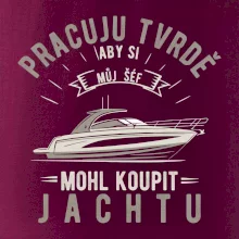 Pracuju tvrdě aby si můj šéf mohl koupit jachtu