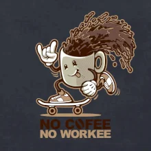 No cofee no workee