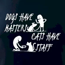 Dogs have masters, cats have staff