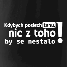 Kdybych poslechl ženu, nic u toho by se nestalo