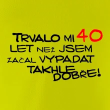 Trvalo mi 40 let než jsem začal vypadat takhle dobře