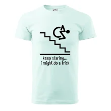 Keep staring i might do a trick