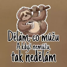 Dělám, co můžu. A když nemůžu, tak nedělám.