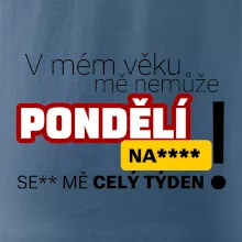 V mém věku mě nemůže pondělí nas****