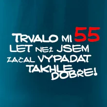 Trvalo mi 55 let než jsem začal vypadat takhle dobře