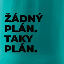 ŽÁDNÝ PLÁN. TAKY PLÁN.