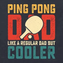 Ping pong dad like a regular dad but cooler