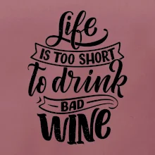 Life is a short to drink bad wine psací