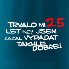 Trvalo mi 25 let než jsem začal vypadat takhle dobře
