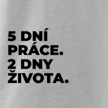 5 DNÍ PRÁCE.  2 DNY ŽIVOTA.