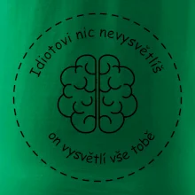 Idiotovi nic nevysvětlíš, ale on vysvětlí vše tobě