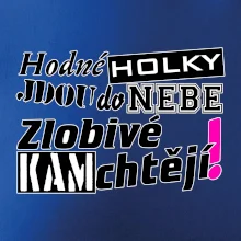 Hodné holky jdou do nebe, zlobivé kam chtějí!