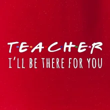 Teacher i'll be there for you