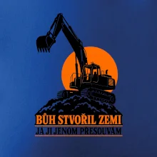 Bůh stvořil zemi bagrista ji přesouvá