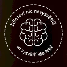 Idiotovi nic nevysvětlíš, ale on vysvětlí vše tobě