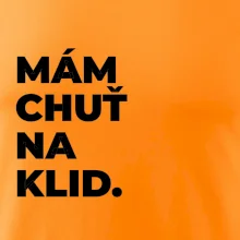 MÁM CHUŤ NA KLID.