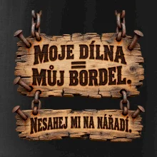 Moje dílna můj bordel nesahej na nářadí