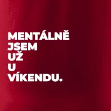 MENTÁLNĚ JSEM UŽ U VÍKENDU.