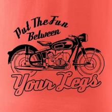 Put The Fun Between Your Legs Moto