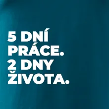 5 DNÍ PRÁCE.  2 DNY ŽIVOTA.